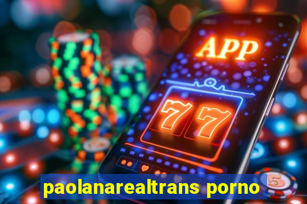 paolanarealtrans porno